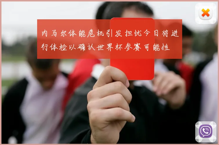 内马尔体能危机引发担忧今日将进行体检以确认世界杯参赛可能性
